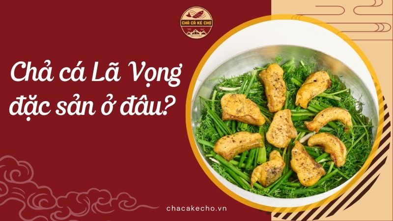 Nguồn gốc chả cá Lã Vọng