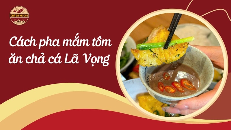 Cách pha mắm tôm ăn chả cá Lã Vọng